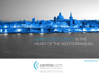 SERVICE EXCELLENCE IN THE
HEART OF THE MEDITERRANEAN



                      centrecom.eu	
  



  DEDICATED TO YOU
 