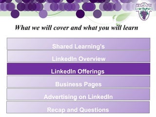 GRAPEVINE CHAMBER OF COMMERCE
 What we will cover and what you will learn
                    Presents:




S oc i al M di a 1 01
           e Shared Learning's

             LinkedIn Overview

             LinkedIn Offerings

              Business Pages

          Advertising on LinkedIn

            Recap and Questions
 