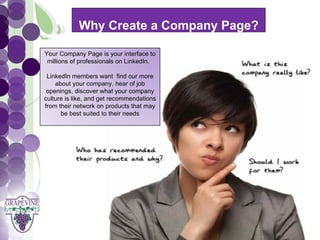 Why Create a Company Page?
       GRAPEVINE CHAMBER OF COMMERCE
  Your Company Page is your interface to
   millions of professionals on LinkedIn.
                                      Presents:
   LinkedIn members want find our more
      about your company, hear of job


S oc i al M di a 1 01
           e
   openings, discover what your company
  culture is like, and get recommendations
  from their network on products that may
        be best suited to their needs
 