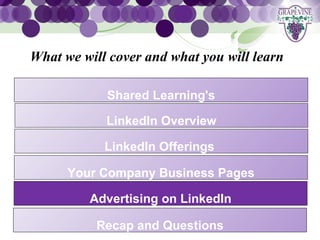 GRAPEVINE CHAMBER OF COMMERCE
 What we will cover and what you will learn
                    Presents:




S oc i al M di a 1 01
           e Shared Learning's

             LinkedIn Overview

             LinkedIn Offerings

       Your Company Business Pages

          Advertising on LinkedIn

            Recap and Questions
 