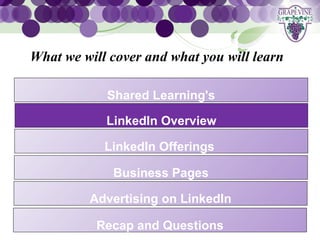 GRAPEVINE CHAMBER OF COMMERCE
 What we will cover and what you will learn
                    Presents:




S oc i al M di a 1 01
           e Shared Learning's

             LinkedIn Overview

             LinkedIn Offerings

              Business Pages

          Advertising on LinkedIn

            Recap and Questions
 