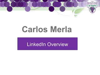 GRAPEVINE CHAMBER OF COMMERCE
               Presents:



     Carlos Merla 1 0 1
S oc i al M di a
            e
      LinkedIn Overview
 