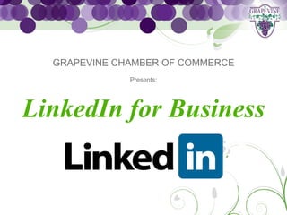 GRAPEVINE CHAMBER OF COMMERCE
              Presents:




LinkedIn for Business
 