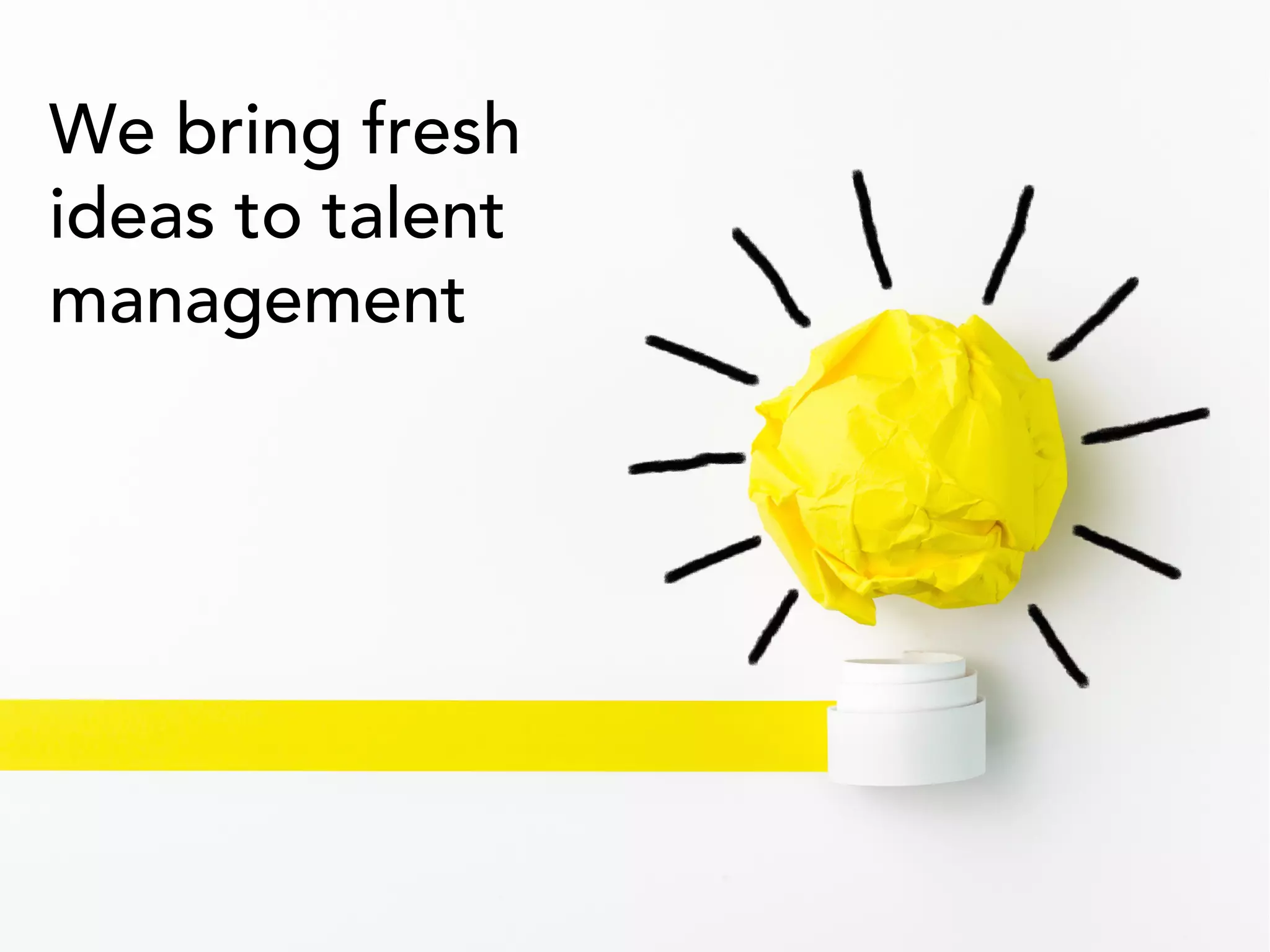We bring fresh
ideas to talent
management