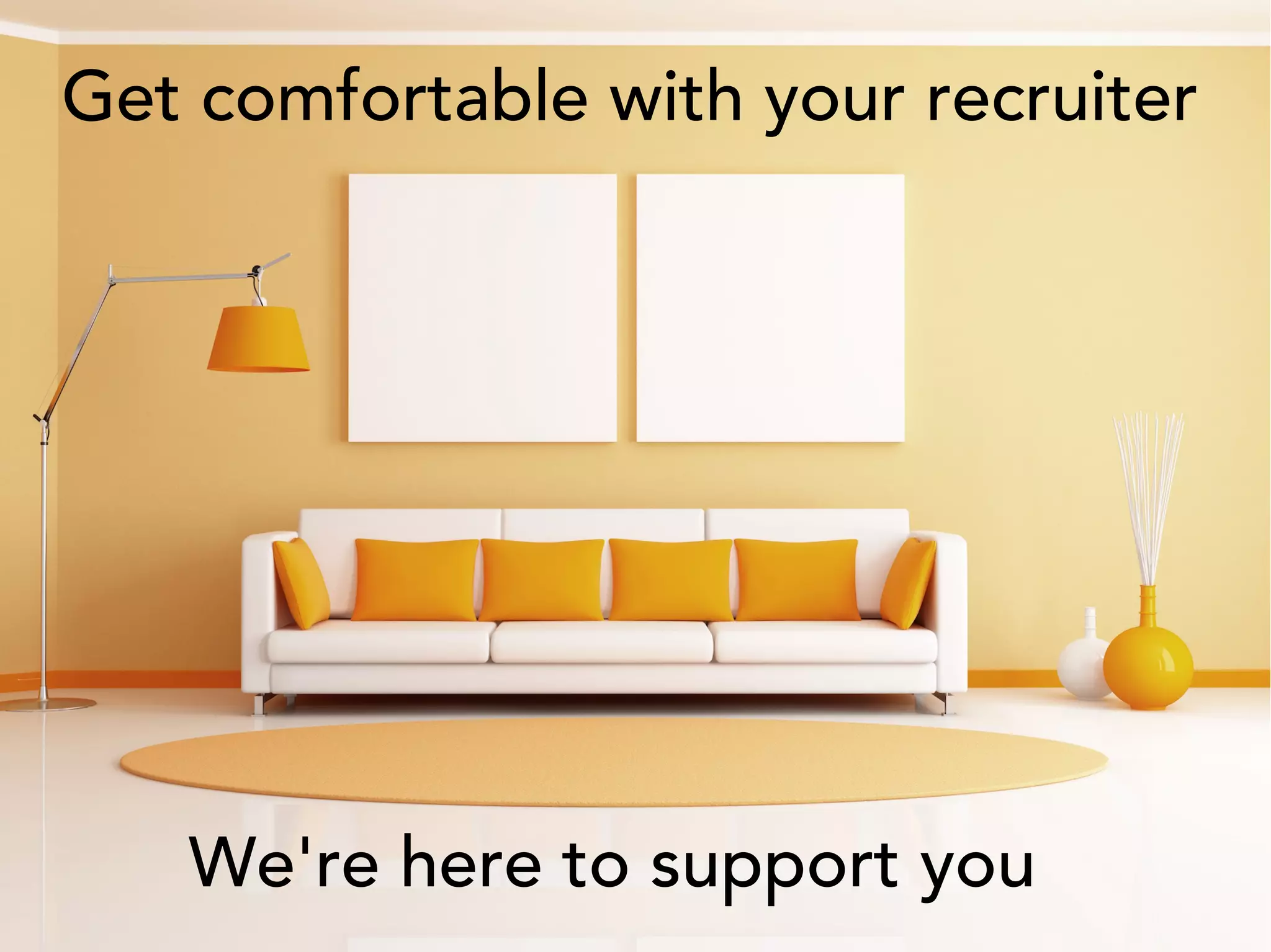 Get comfortable with your recruiter
We're here to support you