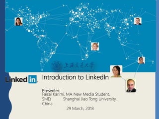 Introduction to LinkedIn
Presenter:
Faisal Karimi, MA New Media Student,
SMD, Shanghai Jiao Tong University,
China
29 March, 2018
 