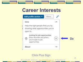 20
Career Interests
Do
© Copyright 2020 – Denis Curtin – www.JobSearchChicago.com – All Rights Reserved
Click Plus Sign
 