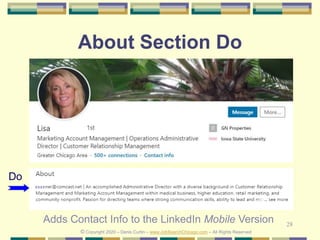 28
About Section Do
Do
© Copyright 2020 – Denis Curtin – www.JobSearchChicago.com – All Rights Reserved
xxxx
Adds Contact Info to the LinkedIn Mobile Version
 