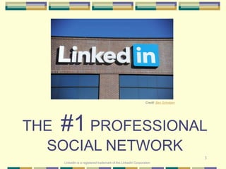 3
THE #1 PROFESSIONAL
SOCIAL NETWORK
LinkedIn is a registered trademark of the LinkedIn Corporation
Credit: Ben Scholzen
 