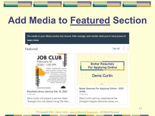 33
Add Media to Featured Section
© Copyright 2020 – Denis Curtin – www.JobSearchChicago.com – All Rights Reserved
 