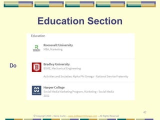 42
Education Section
Do
© Copyright 2020 – Denis Curtin – www.JobSearchChicago.com – All Rights Reserved
 
