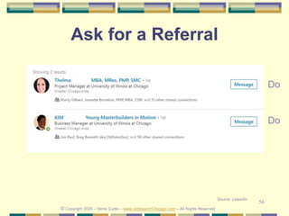 56
Ask for a Referral
© Copyright 2020 – Denis Curtin – www.JobSearchChicago.com – All Rights Reserved
Source: LinkedIn
Do
Do
 