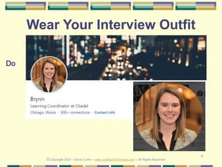 8
Wear Your Interview Outfit
Do
© Copyright 2020 – Denis Curtin – www.JobSearchChicago.com – All Rights Reserved
 