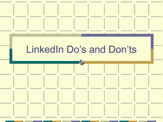 6
LinkedIn Do’s and Don’ts
 