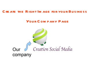 C re ate th e R igh t Im age for you r Bu s ine s s

              You r C om p any P age




      Our
      company
 