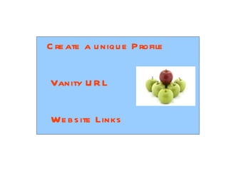 C re ate a u niqu e P rofile


Vanity U R L


We b s ite Links
 