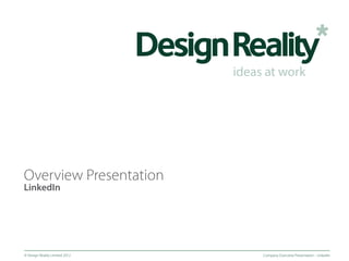 Overview Presentation
LinkedIn




© Design Reality Limited 2012   Company Overview Presentation - Linkedin
 