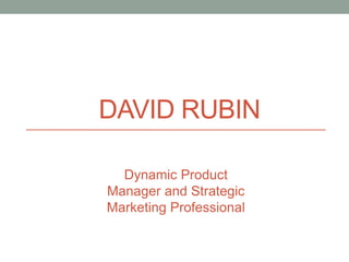 DAVID RUBIN
Dynamic Product
Manager and Strategic
Marketing Professional
 