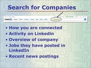 Search for Companies How you are connected Activity on Linkedin Overview of company Jobs they have posted in LinkedIn Recent news postings 