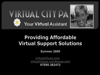 Providing Affordable  Virtual Support Solutions Summer 2009 virtualcitypa.com virtualcitypa.wordpress.com 07590 282472 