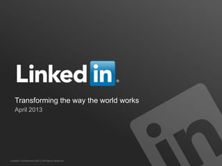 LinkedIn Confidential ©2013 All Rights Reserved
Transforming the way the world works
April 2013
 