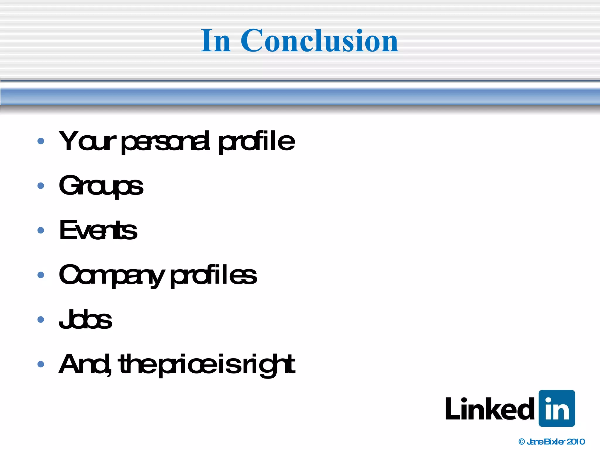 Your personal profile Groups Events Company profiles Jobs And, the price is right In Conclusion 
