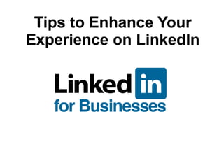 Tips to Enhance Your
Experience on LinkedIn
 