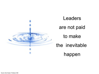 Leaders are not paid to make the  inevitable  happen Source: Ben Bryant, Professor IMD 