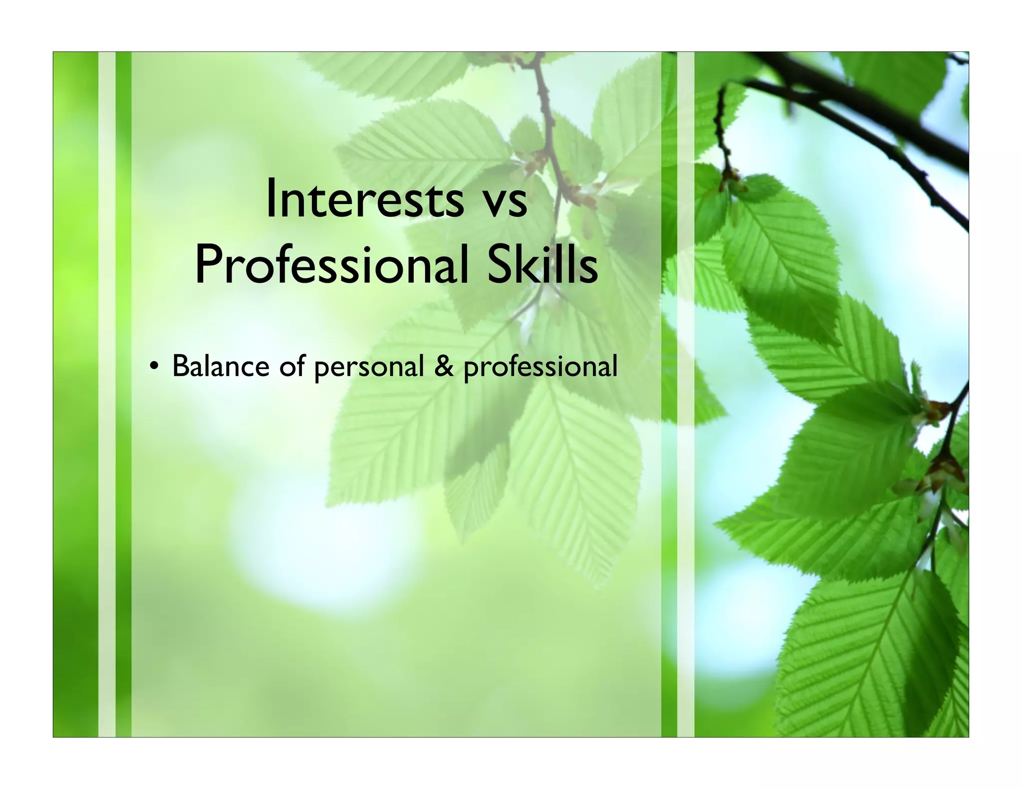 Interests vs
   Professional Skills
• Balance of personal & professional
 