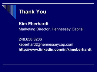 Thank You  Kim Eberhardt Marketing Director, Hennessey Capital  248.658.3206  keberhardt@hennesseycap.com  http://www.linkedin.com/in/kimeberhardt   