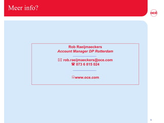 Meer info? Rob Raeijmaeckers Account Manager DP Rotterdam    [email_address] 073 6 815 024 www.oce.com   