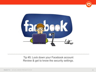 12OBJECT 9 SOCIAL MEDIA PRESENTATION
Tip #5: Lock down your Facebook account
Review & get to know the security settings.
 