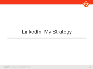 13OBJECT 9 SOCIAL MEDIA PRESENTATION
LinkedIn: My Strategy
 