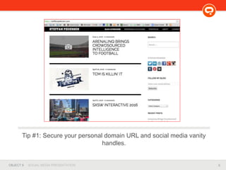5OBJECT 9 SOCIAL MEDIA PRESENTATION
Tip #1: Secure your personal domain URL and social media vanity
handles.
 