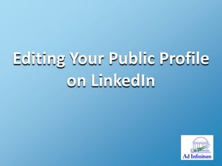 Editing Your Public Profile
on LinkedIn

 
