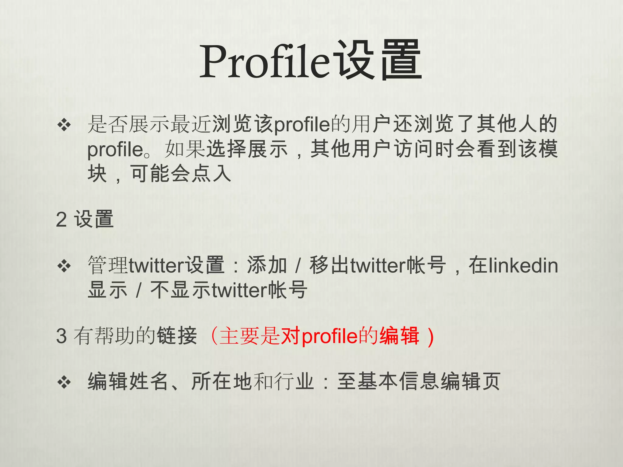Profile设置
 是否展示最近浏览该profile的用户还浏览了其他人的
  profile。如果选择展示，其他用户访问时会看到该模
  块，可能会点入

2 设置

 管理twitter设置：添加／移出twitter帐号，在linkedin
  显示／不显示twitter帐号

3 有帮助的链接（主要是对profile的编辑）

 编辑姓名、所在地和行业：至基本信息编辑页
 