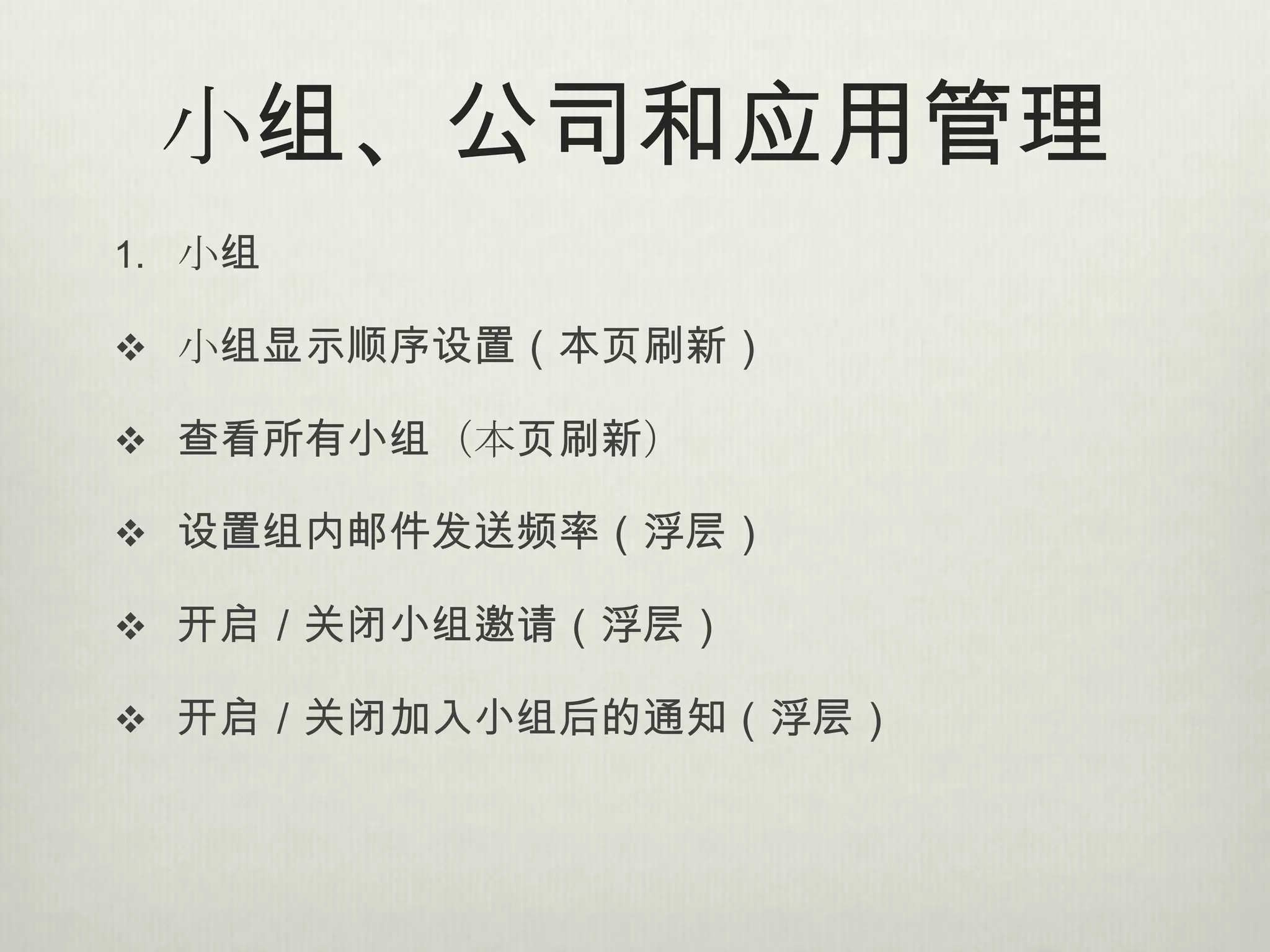 小组、公司和应用管理
1. 小组

 小组显示顺序设置（本页刷新）

 查看所有小组（本页刷新）

 设置组内邮件发送频率（浮层）

 开启／关闭小组邀请（浮层）

 开启／关闭加入小组后的通知（浮层）
 