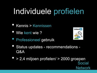 24
• Kennis > Kennissen
• Wie kent wie ?
• Professioneel gebruik
• Status updates - recommendations -
Q&A
• > 2,4 miljoen profielen/ > 2000 groepen
Social
Network
#04 > LinkedIn
Individuele profielen
 