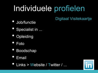 27
• Job/functie
• Specialist in ...
• Opleiding
• Foto
• Boodschap
• Email
• Links > Website / Twitter / ...
Digitaal Visitekaartje
#04 > LinkedIn
Individuele profielen
 