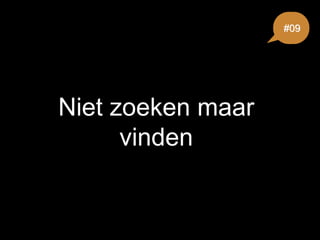 Niet zoeken maar
vinden
#09
 