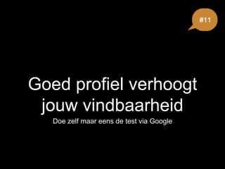 Goed profiel verhoogt
jouw vindbaarheid
Doe zelf maar eens de test via Google
#11
 