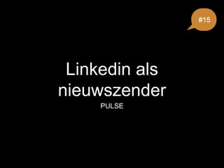 Linkedin als
nieuwszender
PULSE
#15
 