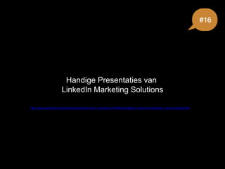 Handige Presentaties van
LinkedIn Marketing Solutions
http://www.slideshare.net/LImarketingsolutions?utm_campaign=profiletracking&utm_medium=sssite&utm_source=ssslideview
#16
 
