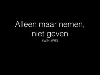 Alleen maar nemen,
niet geven
#WIN #WIN
 