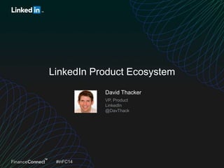 LinkedIn Product Ecosystem
David Thacker
VP, Product
LinkedIn
@DavThack

#inFC14

 