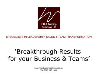 SPECIALISTS IN LEADERSHIP, SALES & TEAM TRANSFORMATION ‘ Breakthrough Results  for your Business & Teams’ 