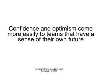 Confidence and optimism come more easily to teams that have a sense of their own future 