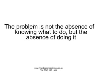 The problem is not the absence of knowing what to do, but the absence of doing it 