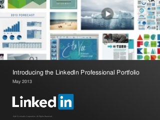 Introducing the LinkedIn Professional Portfolio
May 2013
©2013 LinkedIn Corporation. All Rights Reserved.
 