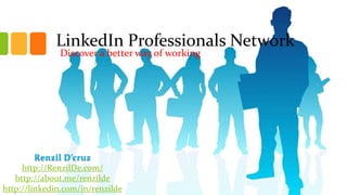 LinkedIn Professionals Network
Discover a better way of working

Renzil D’cruz
http://RenzilDe.com/
http://about.me/renzilde
http://linkedin.com/in/renzilde

 